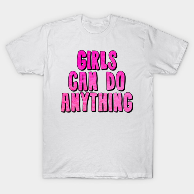 Girls Can Do Anything Girls Can Do Anything T Shirt Teepublic 4832